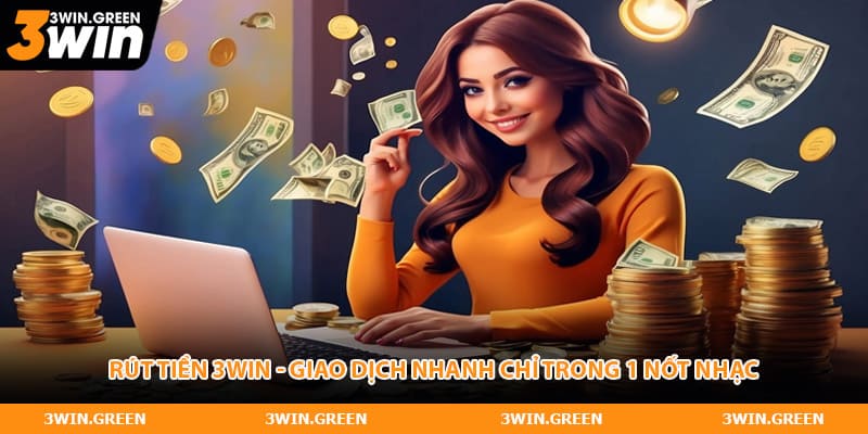 Rút Tiền 3WIN - Giao Dịch Nhanh Chỉ Trong 1 Nốt Nhạc